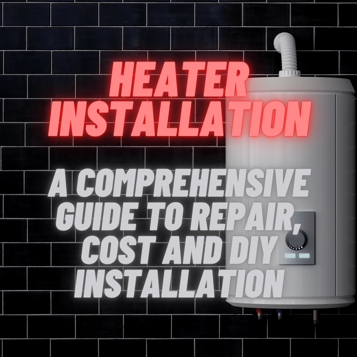Heater Installation: A Comprehensive Guide to Repair, Cost and DIY Installation