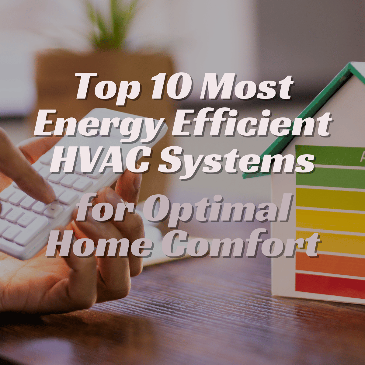 Top 10 Most Energy Efficient HVAC Systems for Optimal Home Comfort